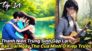 Thanh niên vừa trùng sinh đã gặp được ngay bạn gái ngây thơ của tuổi 18 tập 14 - Reaoe