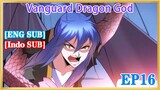 【ENG SUB】Vanguard Dragon God EP16 1080P