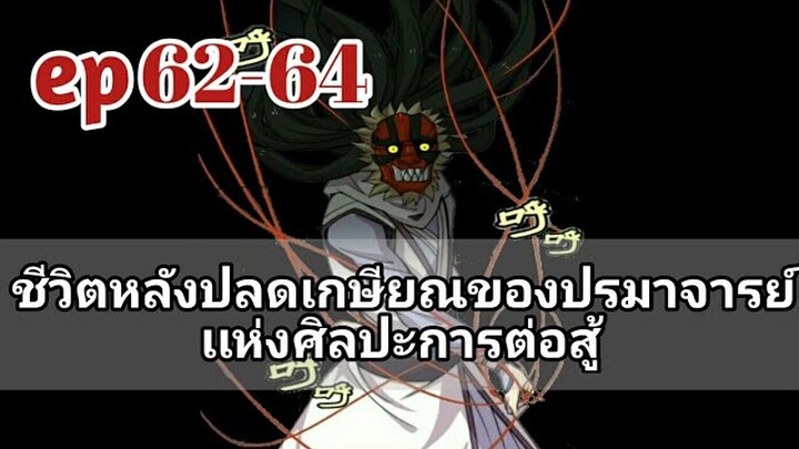 ชีวิตหลังปลดเกษียณของปรมาจารย์เเห่งศิลปะการต่อสู้ ตอนที่ 62-64