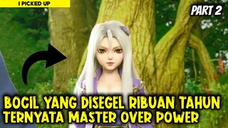 BOCIL YANG HIDUP RIBUAN TAHUN TERNYATA OVER POWER - Alur Cerita Donghua #part2