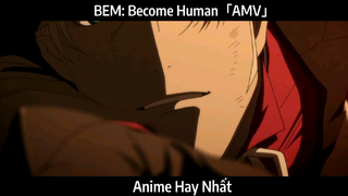 BEM: Become Human「AMV」Hay Nhất
