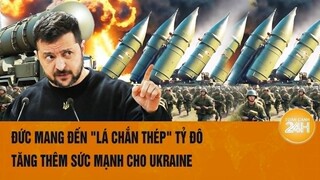 Thế giới góc nhìn: Đức mang đến "lá chắn thép" tỷ đô, tăng thêm sức mạnh cho Ukraine