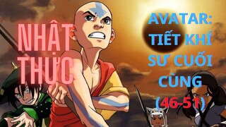 AVATAR: TIẾT KHÍ SƯ CUỐI CÙNG (46-51) || NHẬT THỰC ||-Chàng Trai Yêu Anime