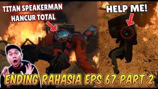 ENDING RAHASIA EPISODE 67 PART 2 SKIBIDI TOILET! BEGINI KONDISI TITAN SPEAKERMAN & CAMERAMAN PLUNGER