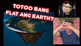 Totoo bang flat ang Earth? REACTION VIDEO