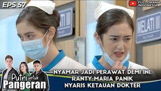 NYAMAR JADI PERAWAT DEMI INI, RANTY MARIA PANIK NYARIS KETAUAN DOKTER - PUTRI UNTUK PANGERAN EPS 57