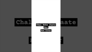 Chal Waha Jaate Hai (Raw Cover)