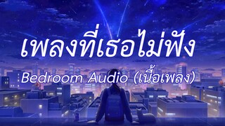 เพลงที่เธอไม่ฟัง - Bedroom Audio (เนื้อเพลง)