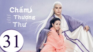 Tam Sinh Tam Thế Chẩm Thượng Thư - Tập 31 | Lồng Tiếng