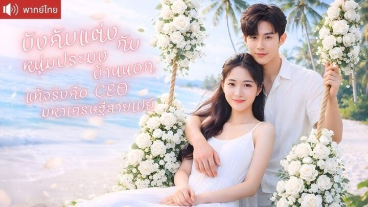 [พากย์ไทย] บังคับแต่งกับหนุ่มประมงบ้านนอกแท้จริงคือ CEO มหาเศรษฐีสายเปย์