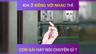 khi ở riêng với nhau thì con gái hay nói chuyện gì?