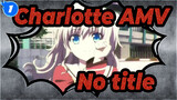 [Charlotte AMV] No title_1