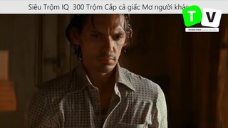 Siêu Trộm IQ  300 Trộm Cắp cả giấc Mơ người khác p2