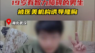19岁有智力障碍的男生，被医美机构诱导隆胸#智力障碍 #医美