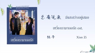 (THAISUB / PINYIN) 总有光来 มีแสงสว่างอยู่เสมอ – 弦子 Xian Zi เหวี่ยงเรามาเจอรัก ost.