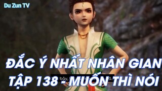 ĐẮC Ý NHẤT NHÂN GIANTẬP 138 - MUỐN THÌ NÓI