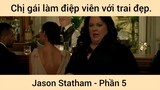 Chị gái làm điệp viên với trai đẹp Jason Statham phần 5