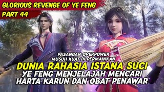 DUNIA RAHASIA ISTANA SUCI PENCARIAN HARTA & OBAT PENAWAR | GLORIOUS REVENGE OF YE FENG | PART 44