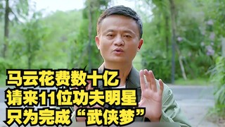 Jack Ma spent billions to invite 11 kung fu stars, all to fulfill his "martial arts dream."