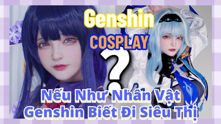 [Genshin, COSPLAY]Nếu Như Nhân Vật Genshin Biết Đi Siêu Thị