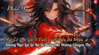 Xuyên Không Ẩn Cư Nuôi Hai Con Gái Lại Là Nữ Đế Và Ma Tôn Tiên Giới Chuyển Thế Thành P9