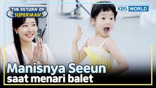 [IND/ENG] Seeun latihan untuk kompetisi menari balet? | The Return of Superman | KBS WORLD TV 240424