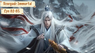 Renegade Immortal Eps 81-85 Sub Indo Hd