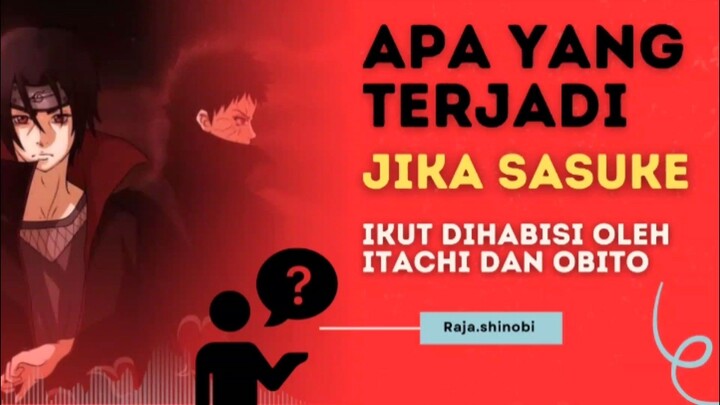 apa yang terjadi jika sasuke ikut dihabisi oleh Itachi dan obito