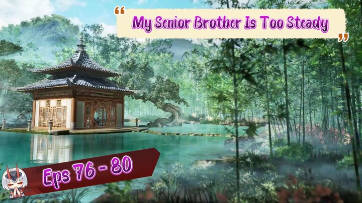 My Senior Brother Is Too Steady | 76 - 80 Sub Indo