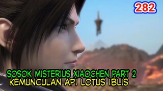 KEMUNCULAN API LOTUS IBLIS ! - SOSOK MISTERIUS XIAO CHEN PART-2 - BTTH 282!