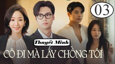 Cô Đi Mà Lấy Chồng Tôi - Tập 03 | Thuyết minh