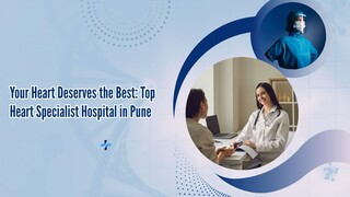 Your Heart Deserves the Best: Top Heart Specialist Hospital in Pune