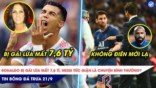 TIN BÓNG ĐÁ TRƯA 21/9: Ronaldo bị gái lừa mất 7,6 TỶ, Messi tức giận vì bị thay ra là bình thường?