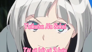 Taikutsu Na Sekai _Tập 6- Tôi sẽ  bắt cả 2 luôn