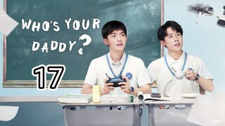 🇨🇳 Who's Your Daddy ? (2023) Episode 17 (Eng Sub)