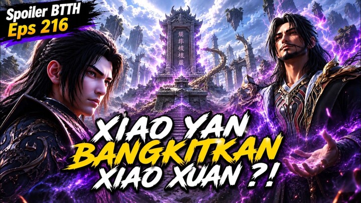 XIAO YAN AKAN MEMBANGKITKAN XIAO XUAN‼️ spoiler BTTH eps 216