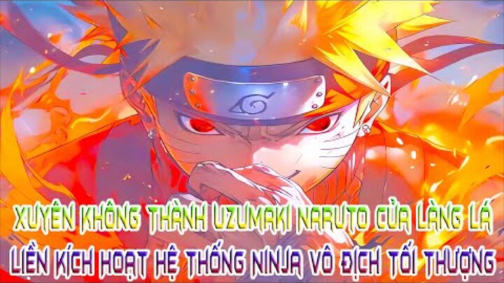 Xuyên Không Thành Uzumaki Naruto Của Làng Lá, Liền Kích Hoạt Hệ Thống Ninja Vô Địch Tối Thượng! FULL