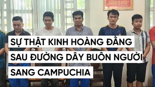 SỰ THẬT KINH HOÀNG ĐẰNG SAU ĐƯỜNG DÂY BUÔN NGƯỜI SANG CAMPUCHIA