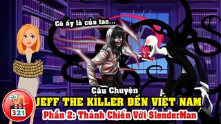 Câu Chuyện Jeff The Killer Đến Việt Nam Phần 2: Jeff Thánh Chiến SlenderMan Bảo Vệ Rina
