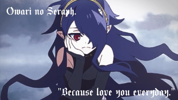 [ Seraph of the End Ajuramaru] "Because love you everyday."
