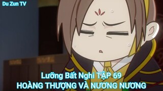 Lưỡng Bất Nghi TẬP 69-HOÀNG THƯỢNG VÀ NƯƠNG NƯƠNG