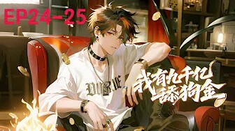 💥Multi sub《我有九千亿舔狗金》【24-25集】“九千万亿舔狗金！普男豪掷众美，爽翻人生！”！！！ 第一季合集