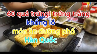60 quả trứng! trứng tráng khổng lồ   món ăn đường phố Hàn Quốc