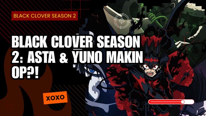 Black Clover Season 2: Asta & Yuno Makin OP?!