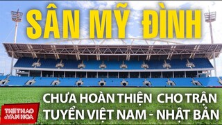 Sân Mỹ Đình vẫn chưa hoàn thiện để tổ chức trận Việt Nam vs Nhật Bản | VÒNG LOẠI WORLD CUP 2022