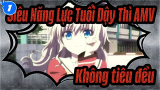 [Siêu Năng Lực Tuổi Dậy Thì AMV] Không tiêu đều_1