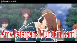 Amv Peterpan - Mungkin Nanti