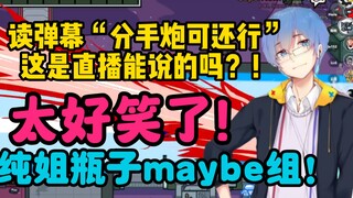 【周日联动回】读弹幕“分手炮可还行”这是直播能说的吗？！纯姐瓶子maybe二人组！