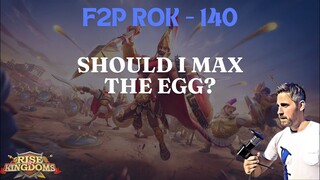 Rise of Kingdoms F2P. 140 - Should I max the Egg?