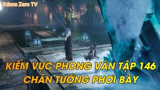KIẾM VỰC PHONG VÂN TẬP 146CHÂN TƯỚNG PHƠI BÀY